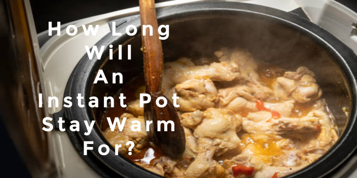 How Long Will an Instant Pot Stay Warm For?